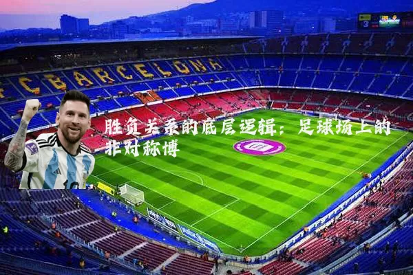 胜负关系的底层逻辑：足球场上的非对称博弈