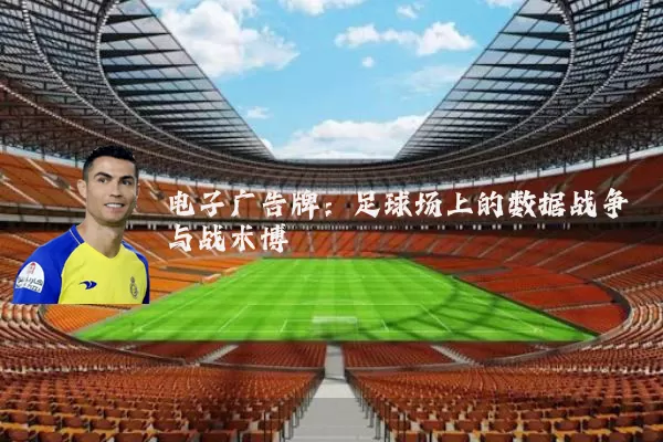 电子广告牌：足球场上的数据战争与战术博弈