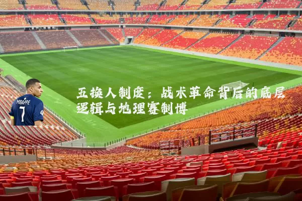五换人制度：战术革命背后的底层逻辑与地理赛制博弈